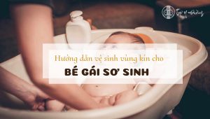 Hướng dẫn vệ sinh vùng kín cho bé gái sơ sinh - Tuệ Y Đường - BS Trần Thu Huyền - BS Đoàn Dung