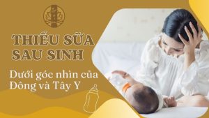 Thiếu sữa sau sinh dưới góc nhìn của Đông và Tây y