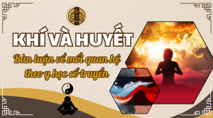 KHÍ VÀ HUYẾT - bàn luận về mối quan hệ trong y học cổ truyền